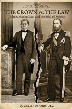 The Crown vs. The Law: Juárez, Maximilian, and the Soul of Mexico
