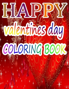 Happy Valentine Day Coloring Book: An Adult Coloring Book with Beautiful Flowers, Adorable Animals, and Romantic Heart Designs