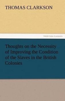 Paperback Thoughts on the Necessity of Improving the Condition of the Slaves in the British Colonies Book