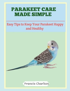 Paperback Parakeet Care Made Simple: Easy Tips to Keep Your Parakeet Happy and Healthy Book