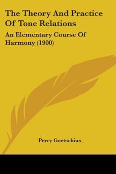 Paperback The Theory And Practice Of Tone Relations: An Elementary Course Of Harmony (1900) Book