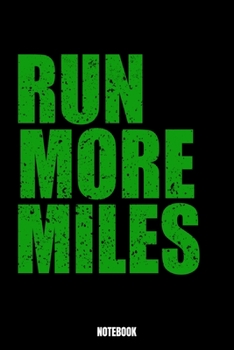 Run More Miles Notebook: Running Jogging Training Log I Runners Training Journal I Running Log Journal I Running Diary I Runners Training Log I ... records and expeditions 6x9 Paperback 110