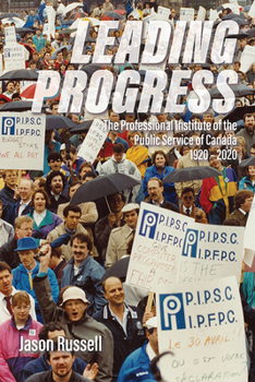 Leading Progress: the Professional Institute of the Public : Service Canada 1920-2020