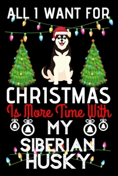 Paperback All i want for Christmas is more time with my Siberian Husky: Funny Siberian Husky Dog Christmas Notebook journal, Siberian Husky lovers Appreciation Book