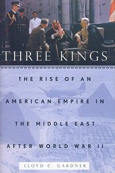 Hardcover Three Kings: The Rise of an American Empire in the Middle East After World War II Book