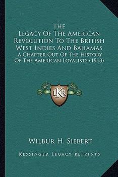 Paperback The Legacy Of The American Revolution To The British West Indies And Bahamas: A Chapter Out Of The History Of The American Loyalists (1913) Book