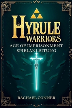 HYRULE WARRIORS AGE OF IMPRISONMENT SPIELANLEITUNG: Dein kompletter Strategiebegleiter, um den Kampf gegen das Böse zu gewinnen