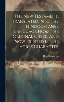 Hardcover The New Testament, Translated Into The Hindoostanee Language From The Original Greek, And Now Printed In The Nagree Character Book