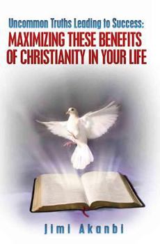 Paperback Uncommon Truths Leading To Success: Maximizing These Benefits of Christianity in Your Life Book