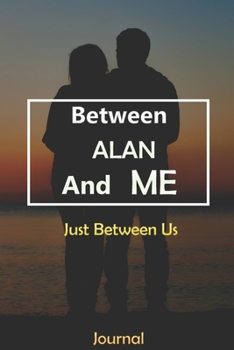 Between ALAN and Me : Just Between Us Journal: Lined Notebook / Journal Gift, 120 Pages, 6x9, Soft Cover, Matte Finish