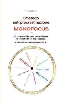 Il metodo anti procrastinazione Monofocus: Un progetto alla volta per realizzare la tua felicità e il tuo successo (Italian Edition)