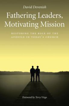 Paperback Fathering Leaders, Motivating Mission: Restoring the Role of the Apostle in Today's Church Book