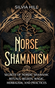 Hardcover Norse Shamanism: Secrets of Nordic Shamanic Rituals, Beliefs, Magic, Herbalism, and Practices Book