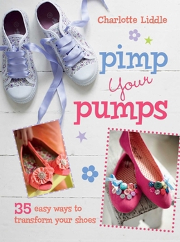 Paperback Pimp Your Pumps: 35 Easy Ways to Transform Your Shoes, for Children Aged 7+ Book