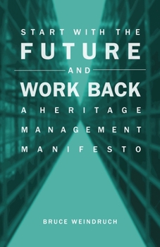 Hardcover Start With the Future and Work Back: A Heritage Management Manifesto Book