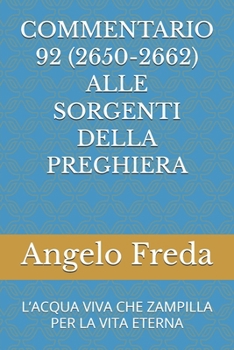 COMMENTARIO 92 (2650-2662) ALLE SORGENTI DELLA PREGHIERA: L’ACQUA VIVA CHE ZAMPILLA PER LA VITA ETERNA (COMMENTARIO AL CATECHISMO DELLA CHIESA CATTOLICA) (Italian Edition)