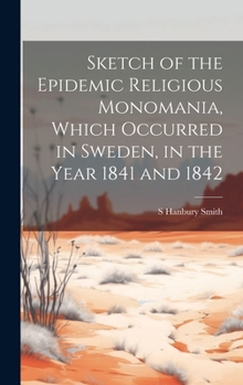 Hardcover Sketch of the Epidemic Religious Monomania, Which Occurred in Sweden, in the Year 1841 and 1842 Book