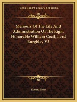 Paperback Memoirs Of The Life And Administration Of The Right Honorable William Cecil, Lord Burghley V3 Book