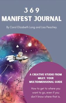 369 MANIFEST JOURNAL: The Key To Realizing Your Dreams Through Expanded Consciousness