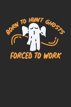 Born To Hunt Ghosts Forced To Work: Ghost Hunter. Dot Grid Composition Notebook to Take Notes at Work. Dotted Bullet Point Diary, To-Do-List or Journal For Men and Women.