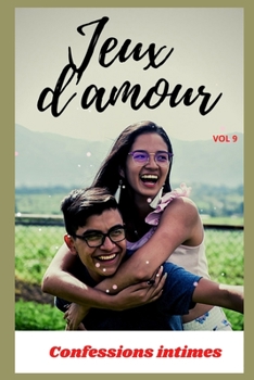 Jeux d'amour (vol 9): Confessions intimes, romance, secret, fantasme, plaisir, sexes entre adultes, histoires érotiques, amour