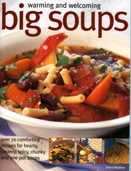Paperback Warming and Welcoming Big Soups: Over 70 Comforting Recipes for Hearty, Creamy, Spicy, Chunky and One-Pot Soups Book