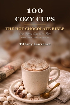 The Hot Chocolate Bible: 100 Cozy Cups for the Soft-Life Woman