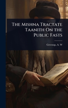 The Mishna Tractate Taanith On the Public Fasts