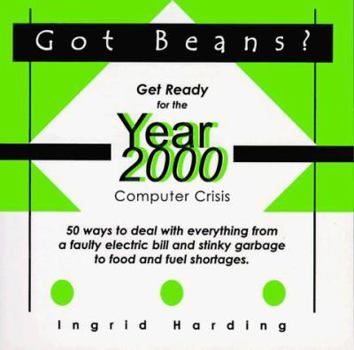 Got Beans?: Get Ready for the Year 2000 Computer Crisis, 50 Ways to Deal with Everything from a Faulty Electric Bill and Stinky Ga