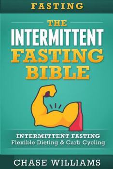 Paperback Fasting: The Intermittent Fasting Bible: Intermittent Fasting - Flexible Diet & Carb Cycling Book