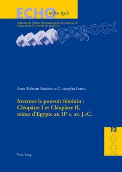 Inventer Le Pouvoir Feminin: Cleopatre I Et Cleopatre II, Reines D'Egypte Au IIe S. AV. J.-C.