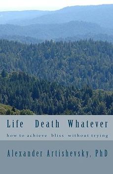 Paperback Life Death Whatever: how to achieve a bliss without trying Book