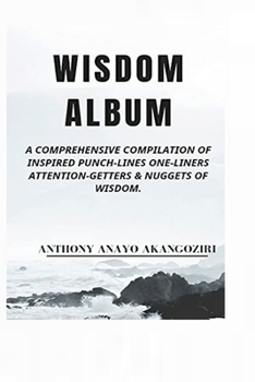 WISDOM ALBUM: A Comprehensive Compilation Of Inspired Punch-Lines One-Liners Attention-Getters & Nuggets of Wisdom