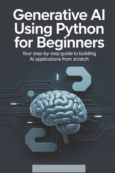 Paperback Generative AI Using Python for Beginners: Your Step-by-Step Guide to Building AI Applications from Scratch Book