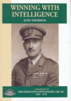 Hardcover Winning with intelligence: A biography of Brigadier John David Rogers, CBE, MC, 1895-1978 Book
