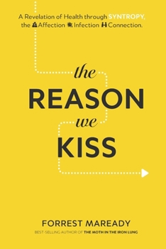 Paperback The Reason We Kiss: A Revelation of Health through SYNTROPY, the Affection-Infection Connection. Book