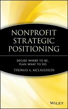 Hardcover Nonprofit Strategic Positioning: Decide Where to Be, Plan What to Do Book