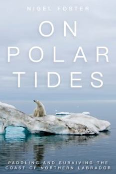 Paperback On Polar Tides: Paddling and Surviving the Coast of Northern Labrador Book