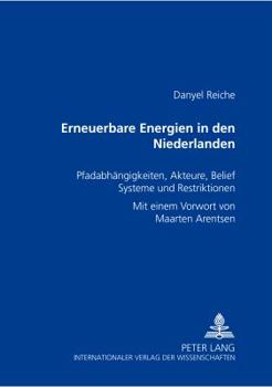Erneuerbare Energien in Den Niederlanden: Pfadabhaengigkeiten, Akteure, Belief Systeme Und Restriktionen