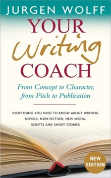Paperback Your Writing Coach: From Concept to Character, from Pitch to Publication - Everything You Need to Know about Writing Novels, Non-Fiction, Book