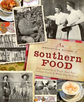 An Irresistible History of Southern Food: Four Centuries of Black-Eyed Peas, Collard Greens and Whole Hog Barbecue - Book  of the American Palate