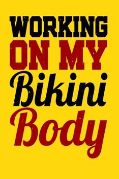 Paperback Working On My Bikini Body: A log for your workout or weight loss journey Book