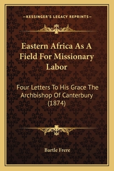 Paperback Eastern Africa As A Field For Missionary Labor: Four Letters To His Grace The Archbishop Of Canterbury (1874) Book