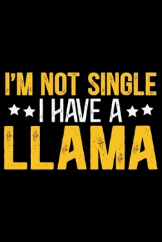 I’M Not Single I Have A Llama: Cool Llama Journal Notebook - Gifts Idea for Llama Lovers Notebook for Men & Women.