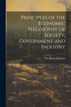 Paperback Principles of the Economic Philosophy of Society, Government and Industry Book