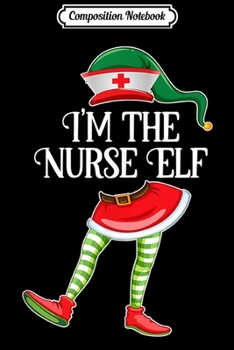 Composition Notebook: I'm The Nurse Elf Group Matching Family Christmas Journal/Notebook Blank Lined Ruled 6x9 100 Pages