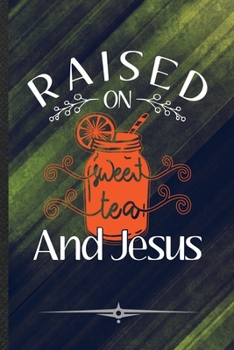 Paperback Raised on Sweet Tea and Jesus: Jesus Funny Lined Notebook Journal For Christian Faith, Unique Special Inspirational Birthday Gift, College 6 X 9 110 Book