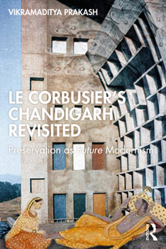 Paperback Le Corbusier's Chandigarh Revisited: Preservation as Future Modernism Book