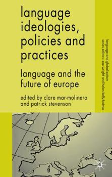 Language Ideologies, Policies and Practices: Language and the Future of Europe - Book  of the Language and Globalization