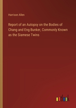 Paperback Report of an Autopsy on the Bodies of Chang and Eng Bunker, Commonly Known as the Siamese Twins Book